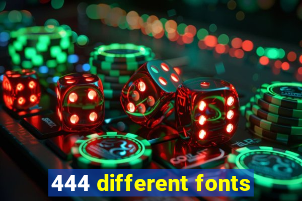 444 different fonts